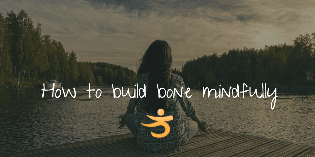 How to build bone mindfully