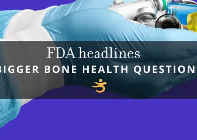 FDA Rulings, Big Pharma, and the Bone Health Questions You Should Be Asking